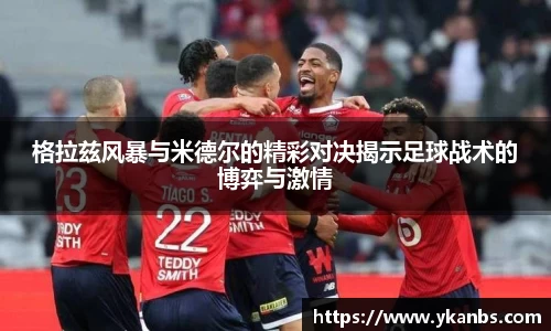 格拉兹风暴与米德尔的精彩对决揭示足球战术的博弈与激情