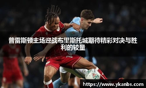 普雷斯顿主场迎战布里斯托城期待精彩对决与胜利的较量