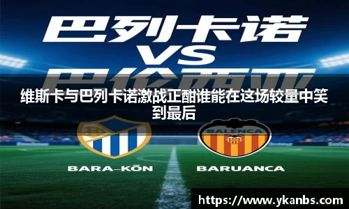 维斯卡与巴列卡诺激战正酣谁能在这场较量中笑到最后